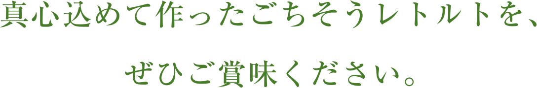 真心込めて作ったごちそうレトルトを、ぜひご賞味ください。