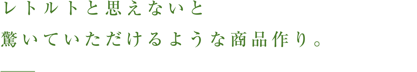 レトルトと思えないと驚いていただけるような商品作り。