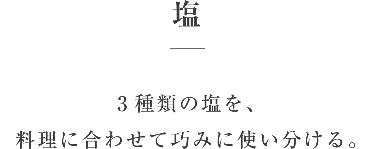 塩／3種類の塩を、料理に合わせて巧みに使い分ける。